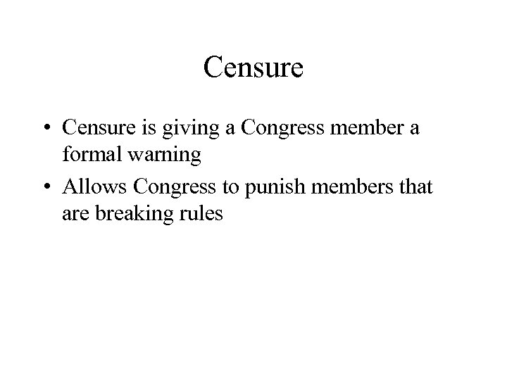 Censure • Censure is giving a Congress member a formal warning • Allows Congress