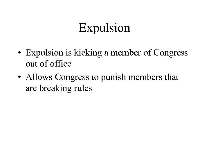 Expulsion • Expulsion is kicking a member of Congress out of office • Allows