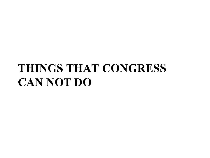 THINGS THAT CONGRESS CAN NOT DO 
