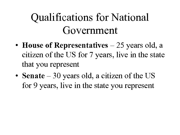 Qualifications for National Government • House of Representatives – 25 years old, a citizen