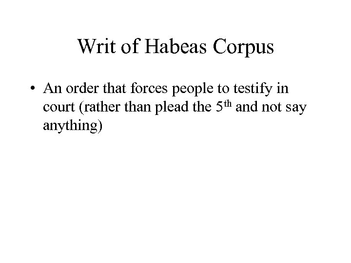 Writ of Habeas Corpus • An order that forces people to testify in court