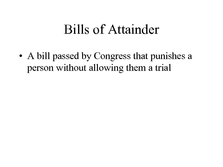 Bills of Attainder • A bill passed by Congress that punishes a person without