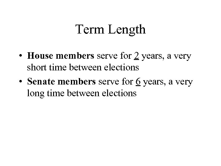 Term Length • House members serve for 2 years, a very short time between