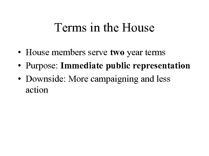 Terms in the House • House members serve two year terms • Purpose: Immediate