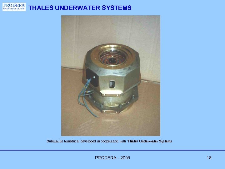 THALES UNDERWATER SYSTEMS Submarine transducer developed in cooperation with Thales Underwater Systems PRODERA -