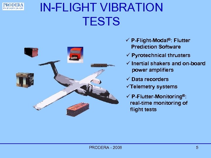 IN-FLIGHT VIBRATION TESTS ü P-Flight-Modal®: Flutter Prediction Software ü Pyrotechnical thrusters ü Inertial shakers