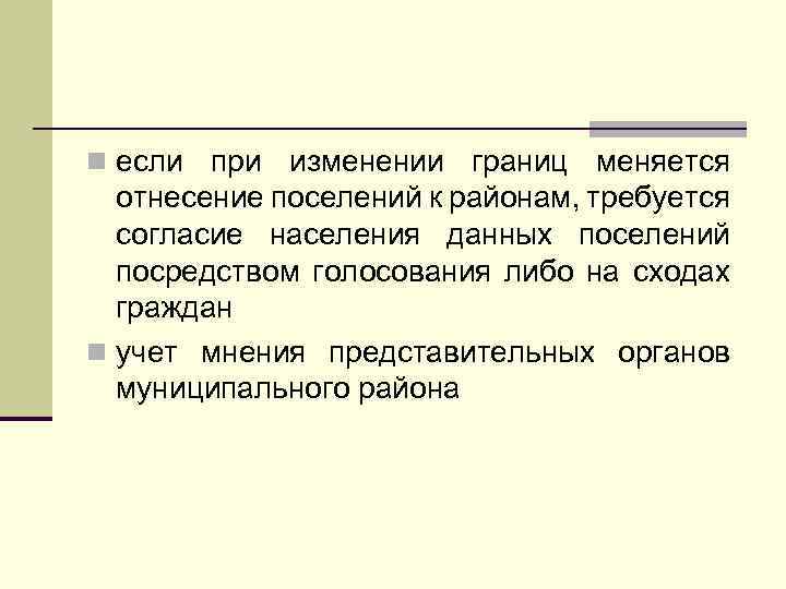 n если при изменении границ меняется отнесение поселений к районам, требуется согласие населения данных