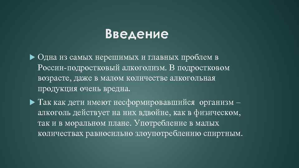 Введение Одна из самых нерешимых и главных проблем в России-подростковый алкоголизм. В подростковом возрасте,