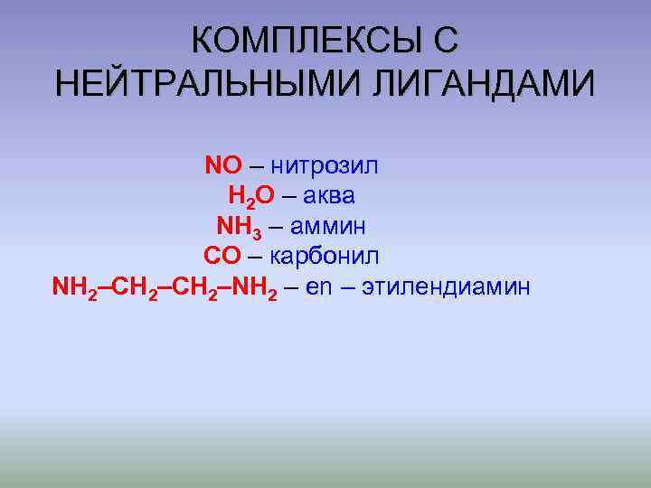 КОМПЛЕКСЫ С НЕЙТРАЛЬНЫМИ ЛИГАНДАМИ NO – нитрозил H 2 O – аква NH 3