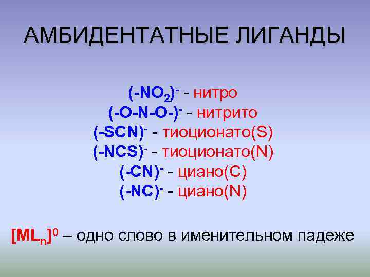 АМБИДЕНТАТНЫЕ ЛИГАНДЫ (-NO 2)- - нитро (-O-N-O-)- - нитрито (-SCN)- - тиоционато(S) (-NCS)- -