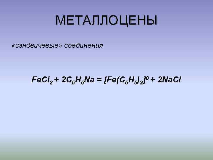 МЕТАЛЛОЦЕНЫ «сэндвичевые» соединения Fe. Cl 2 + 2 C 5 H 5 Na =