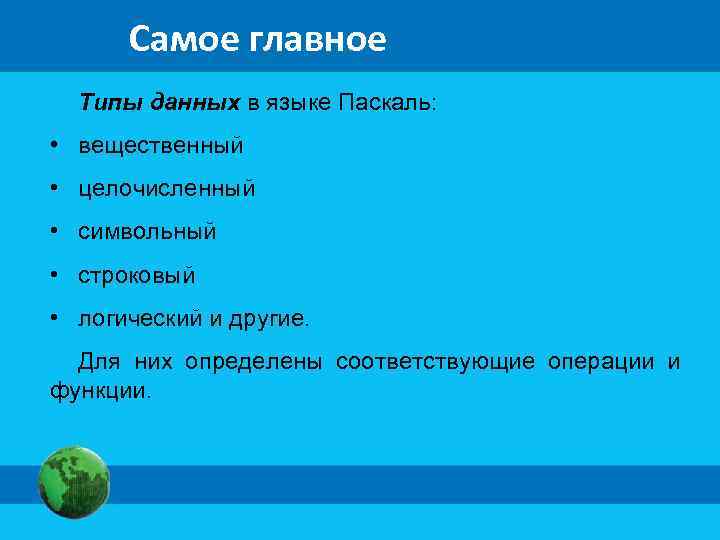 Самое главное Типы данных в языке Паскаль: • вещественный • целочисленный • символьный •