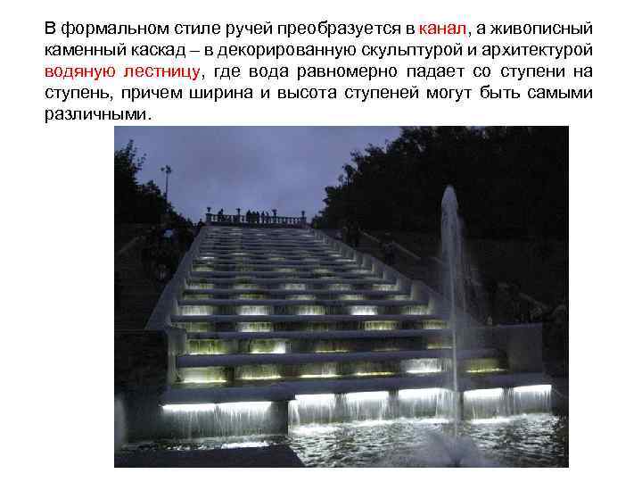 В формальном стиле ручей преобразуется в канал, а живописный каменный каскад – в декорированную