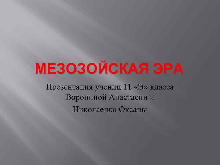 МЕЗОЗОЙСКАЯ ЭРА Презентация учениц 11 «Э» класса Ворониной Анастасии и Николаенко Оксаны 