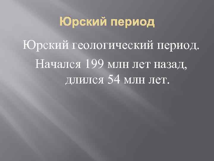 Юрский период Юрский геологический период. Начался 199 млн лет назад, длился 54 млн лет.