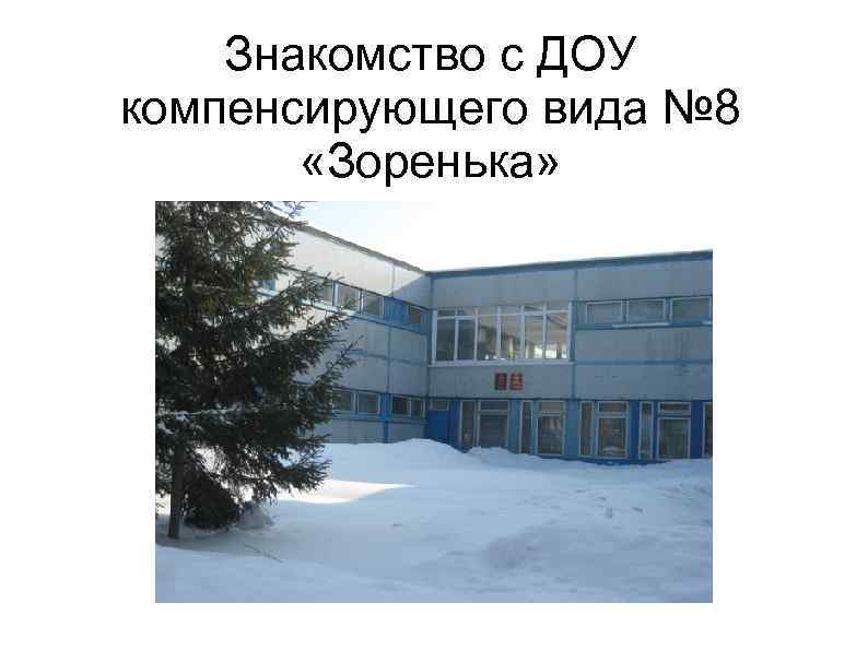 Знакомство с ДОУ компенсирующего вида № 8 «Зоренька» 