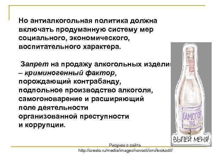 Но антиалкогольная политика должна включать продуманную систему мер социального, экономического, воспитательного характера. Запрет на