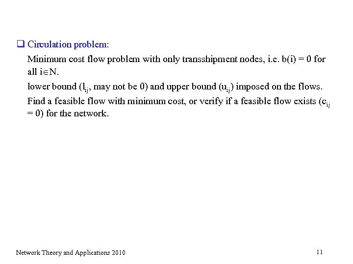 q Circulation problem: Minimum cost flow problem with only transshipment nodes, i. e. b(i)