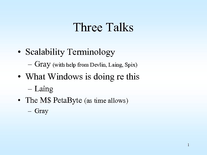 Three Talks • Scalability Terminology – Gray (with help from Devlin, Laing, Spix) •