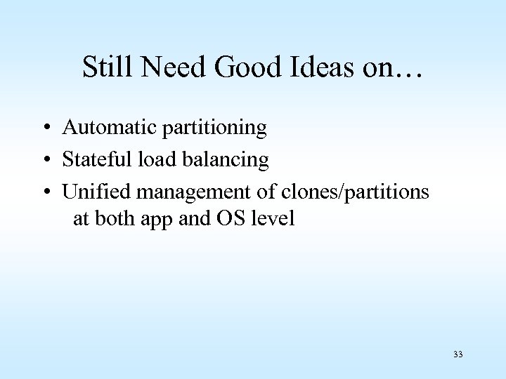 Still Need Good Ideas on… • Automatic partitioning • Stateful load balancing • Unified