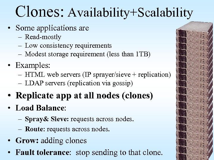 Clones: Availability+Scalability • Some applications are – Read-mostly – Low consistency requirements – Modest