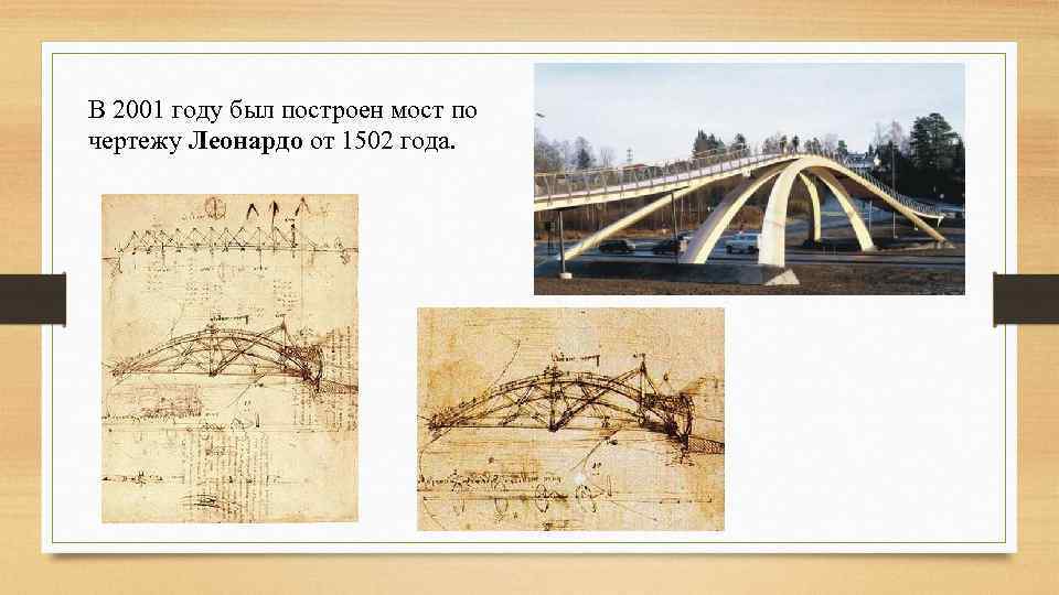 В 2001 году был построен мост по чертежу Леонардо от 1502 года. 