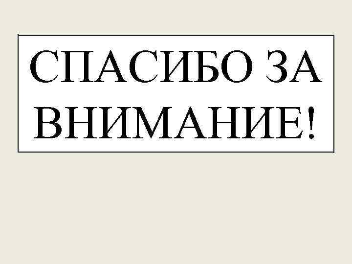 СПАСИБО ЗА ВНИМАНИЕ! 
