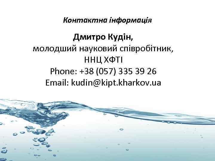 Контактна інформація Дмитро Кудін, молодший науковий співробітник, ННЦ ХФТІ Phone: +38 (057) 335 39