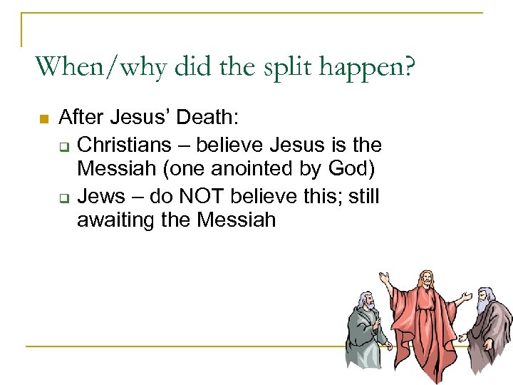 When/why did the split happen? n After Jesus’ Death: q Christians – believe Jesus