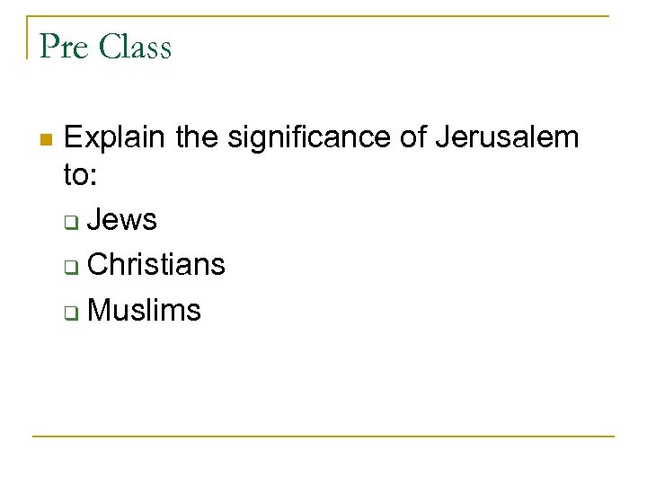 Pre Class n Explain the significance of Jerusalem to: q Jews q Christians q