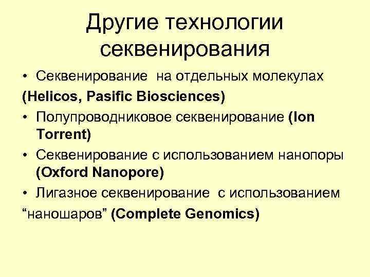 Другие технологии секвенирования • Cеквенирование на отдельных молекулах (Helicos, Pasific Biosciences) • Полупроводниковое секвенирование