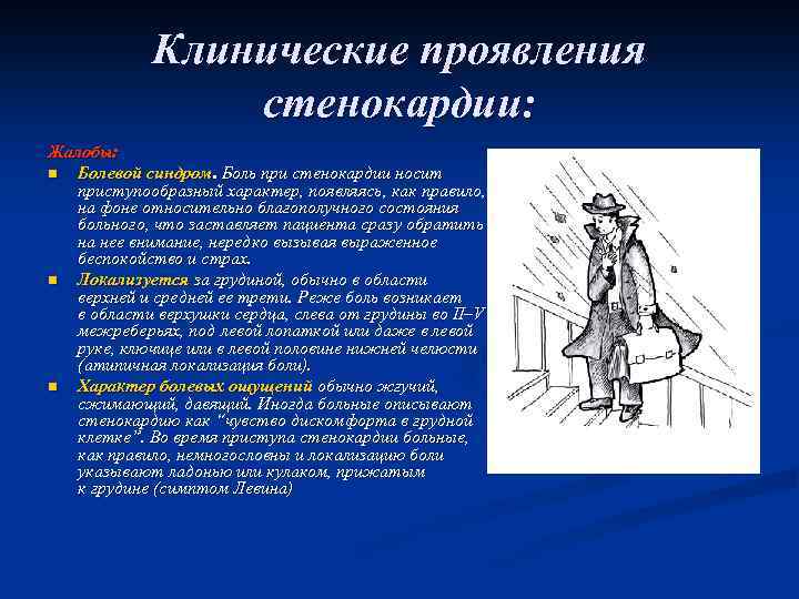 Клинические проявления стенокардии: Жалобы: n Болевой синдром. Боль при стенокардии носит приступообразный характер, появляясь,