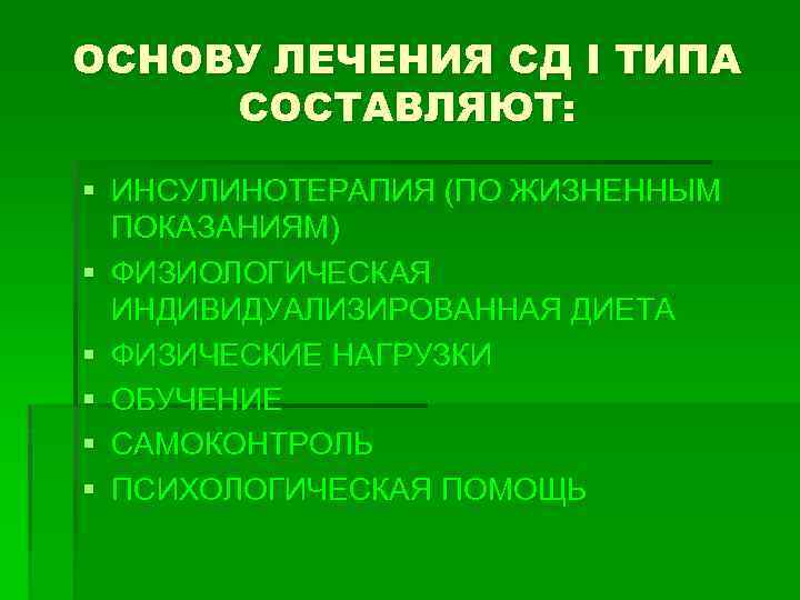 ОСНОВУ ЛЕЧЕНИЯ СД I ТИПА СОСТАВЛЯЮТ: § ИНСУЛИНОТЕРАПИЯ (ПО ЖИЗНЕННЫМ ПОКАЗАНИЯМ) § ФИЗИОЛОГИЧЕСКАЯ ИНДИВИДУАЛИЗИРОВАННАЯ