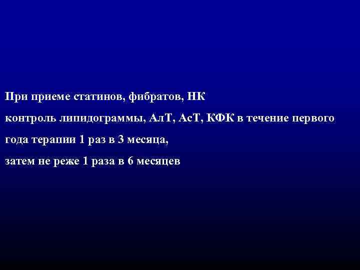 При приеме статинов, фибратов, НК контроль липидограммы, Ал. Т, Ас. Т, КФК в течение