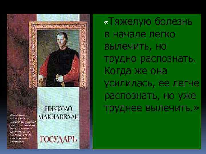  «Тяжелую болезнь в начале легко вылечить, но трудно распознать. Когда же она усилилась,