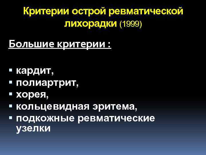 Критерии острой ревматической лихорадки (1999) Большие критерии : кардит, полиартрит, хорея, кольцевидная эритема, подкожные