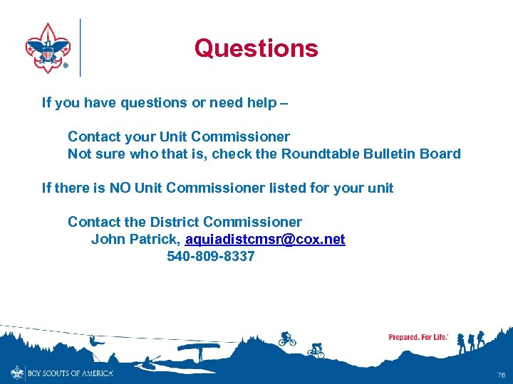  Questions If you have questions or need help – Contact your Unit Commissioner