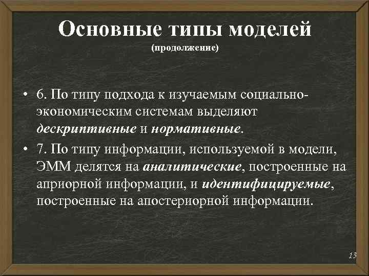 Основные типы моделей (продолжение) • 6. По типу подхода к изучаемым социальноэкономическим системам выделяют