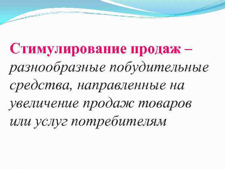 Стимулирование продаж – разнообразные побудительные средства, направленные на увеличение продаж товаров или услуг потребителям