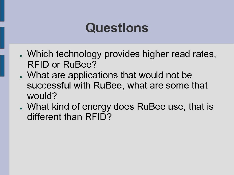 Questions ● ● ● Which technology provides higher read rates, RFID or Ru. Bee?