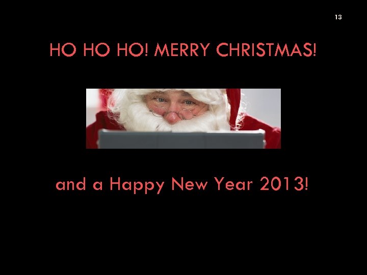 13 HO HO HO! MERRY CHRISTMAS! and a Happy New Year 2013! 