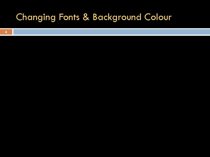 Changing Fonts & Background Colour 6 