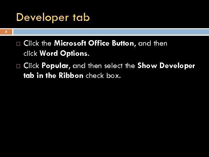 Developer tab 8 Click the Microsoft Office Button, and then click Word Options. Click