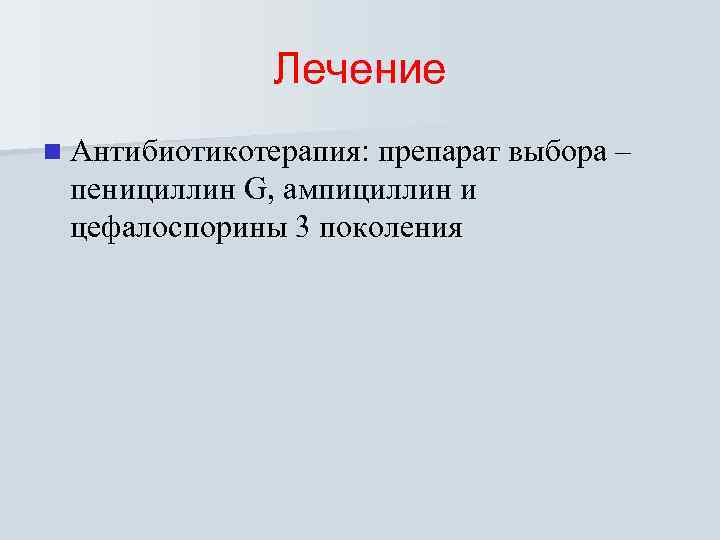 Лечение n Антибиотикотерапия: препарат выбора – пенициллин G, ампициллин и цефалоспорины 3 поколения 