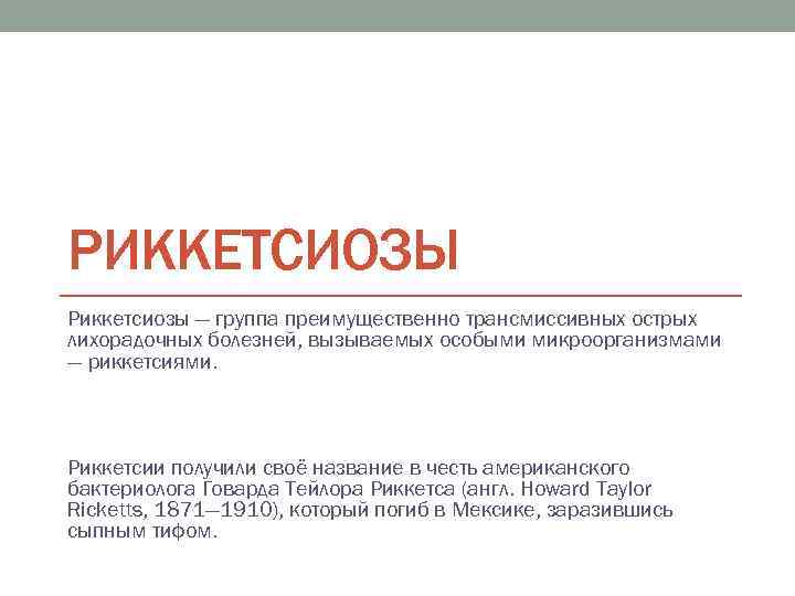 РИККЕТСИОЗЫ Риккетсиозы — группа преимущественно трансмиссивных острых лихорадочных болезней, вызываемых особыми микроорганизмами — риккетсиями.