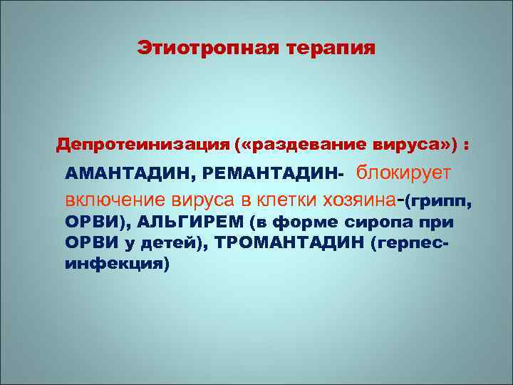 Этиотропная терапия Депротеинизация ( «раздевание вируса» ) : АМАНТАДИН, РЕМАНТАДИН- блокирует включение вируса в