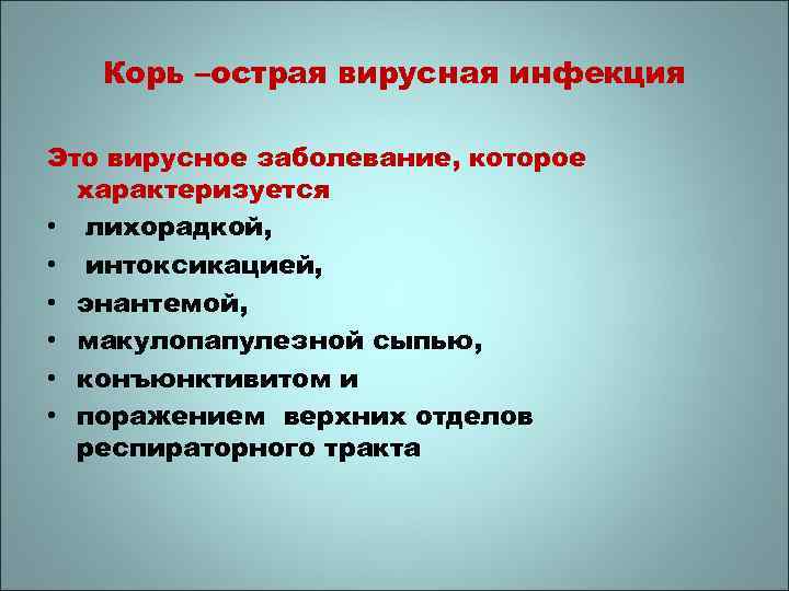 Корь –острая вирусная инфекция Это вирусное заболевание, которое характеризуется • лихорадкой, • интоксикацией, •