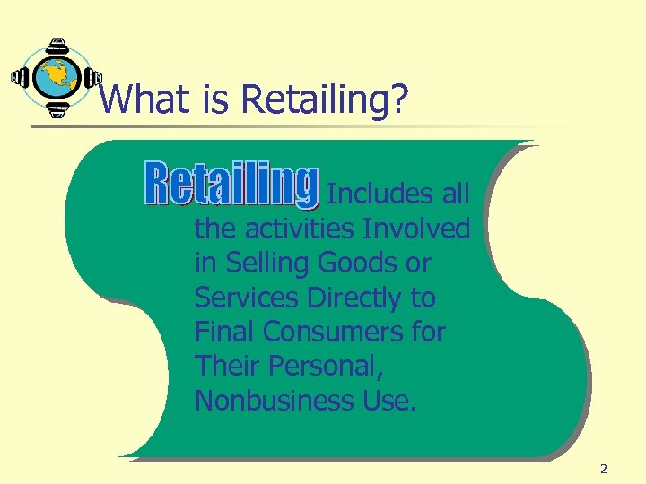What is Retailing? Includes all the activities Involved in Selling Goods or Services Directly