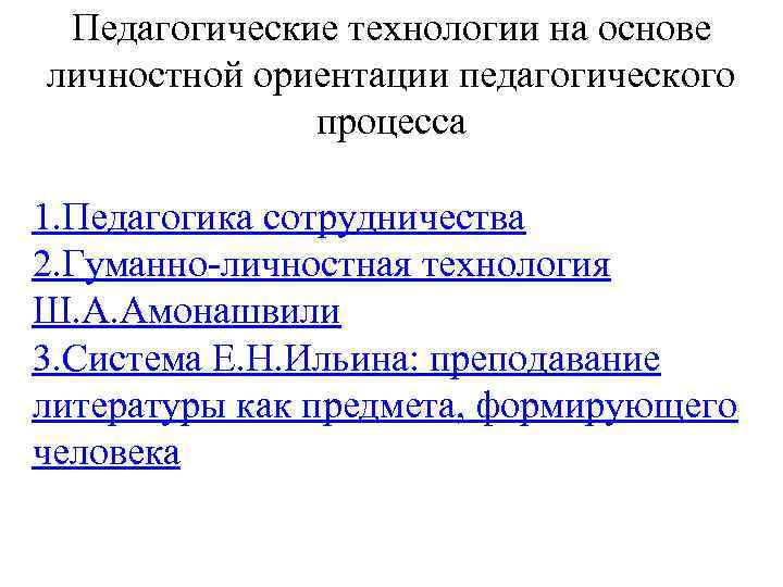 Педагогические технологии на основе личностной ориентации педагогического процесса 1. Педагогика сотрудничества 2. Гуманно-личностная технология