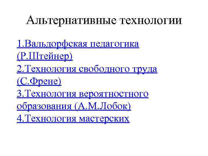 Альтернативные технологии 1. Вальдорфская педагогика (Р. Штейнер) 2. Технология свободного труда (С. Френе) 3.